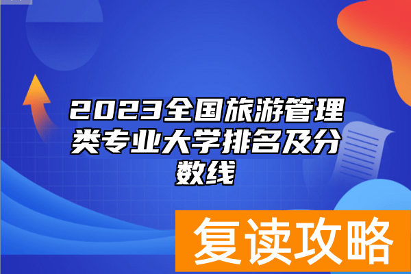 2023全国旅游管理类专业大学排名及分数线