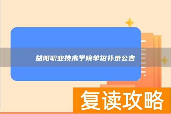益阳职业技术学院单招补录公告