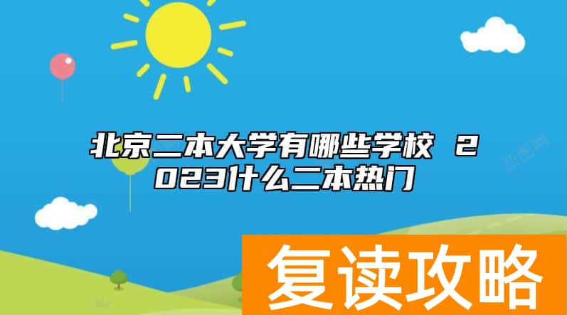 北京二本大学有哪些学校 2023什么二本热门